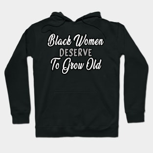 Black WoMen Deserve To Grow Old Hoodie